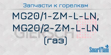 Запасные части к газовым горелкам Giersch серии MG20/1-ZM-L-LN, MG20/2-ZM-L-LN 4 Запчасти к газовым горелкам Giersch серии MG20/1-ZM-L-LN, MG20/2-ZM-L-LN.
